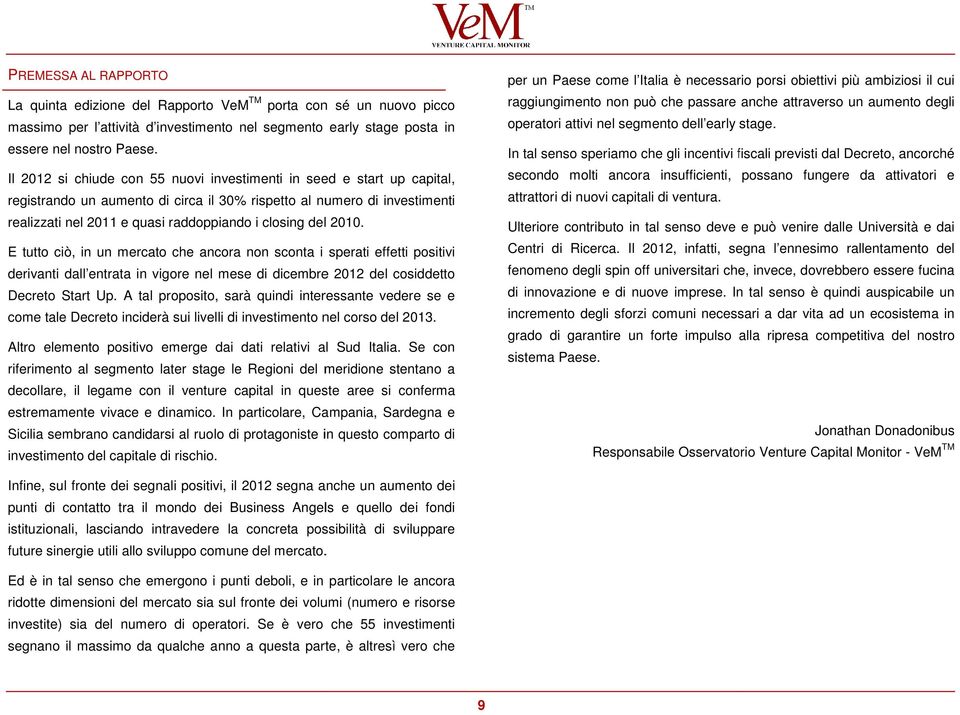 del 2010. E tutto ciò, in un mercato che ancora non sconta i sperati effetti positivi derivanti dall entrata in vigore nel mese di dicembre 2012 del cosiddetto Decreto Start Up.