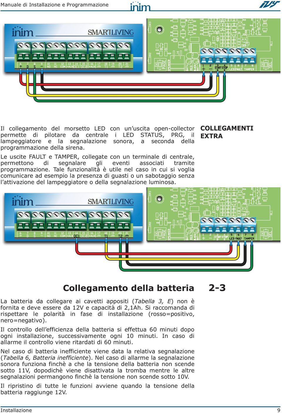 Tale funzionalità è utile nel caso in cui si voglia comunicare ad esempio la presenza di guasti o un sabotaggio senza l attivazione del lampeggiatore o della segnalazione luminosa.