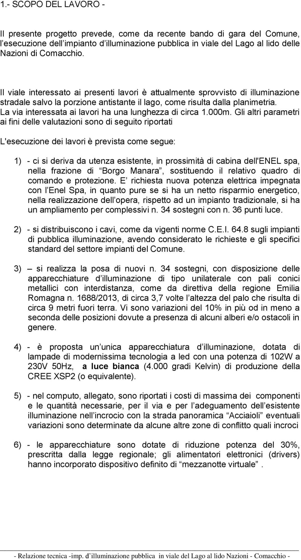 La via interessata ai lavori ha una lunghezza di circa 1.000m.