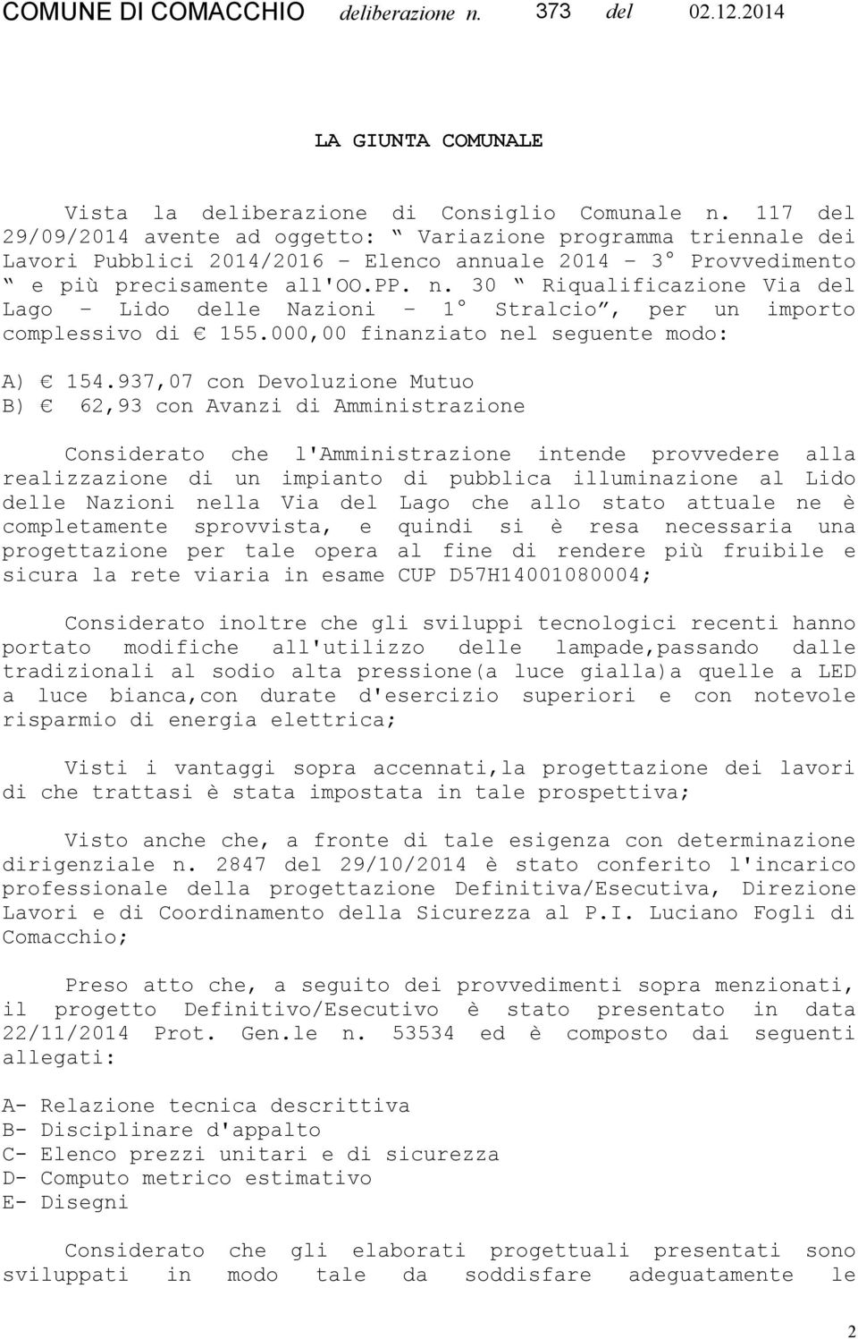 30 Riqualificazione Via del Lago Lido delle Nazioni 1 Stralcio, per un importo complessivo di 155.000,00 finanziato nel seguente modo: A) 154.