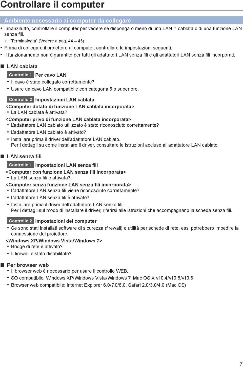 Il funzionamento non è garantito per tutti gli adattatori LAN senza fili e gli adattatori LAN senza fili incorporati. ww LAN cablata Controllo Per cavo LAN Il cavo è stato collegato correttamente?