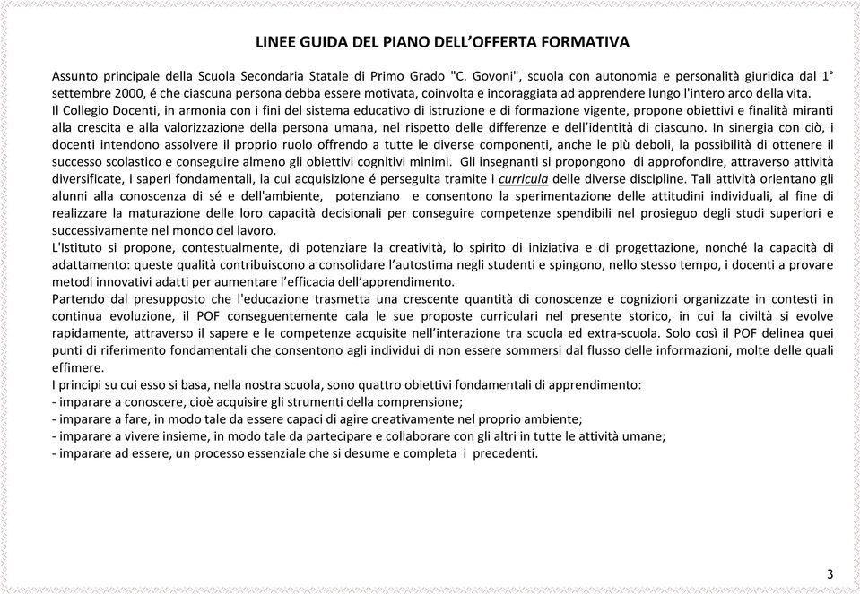 Il Collegio Docenti, in armonia con i fini del sistema educativo di istruzione e di formazione vigente, propone obiettivi e finalità miranti alla crescita e alla valorizzazione della persona umana,