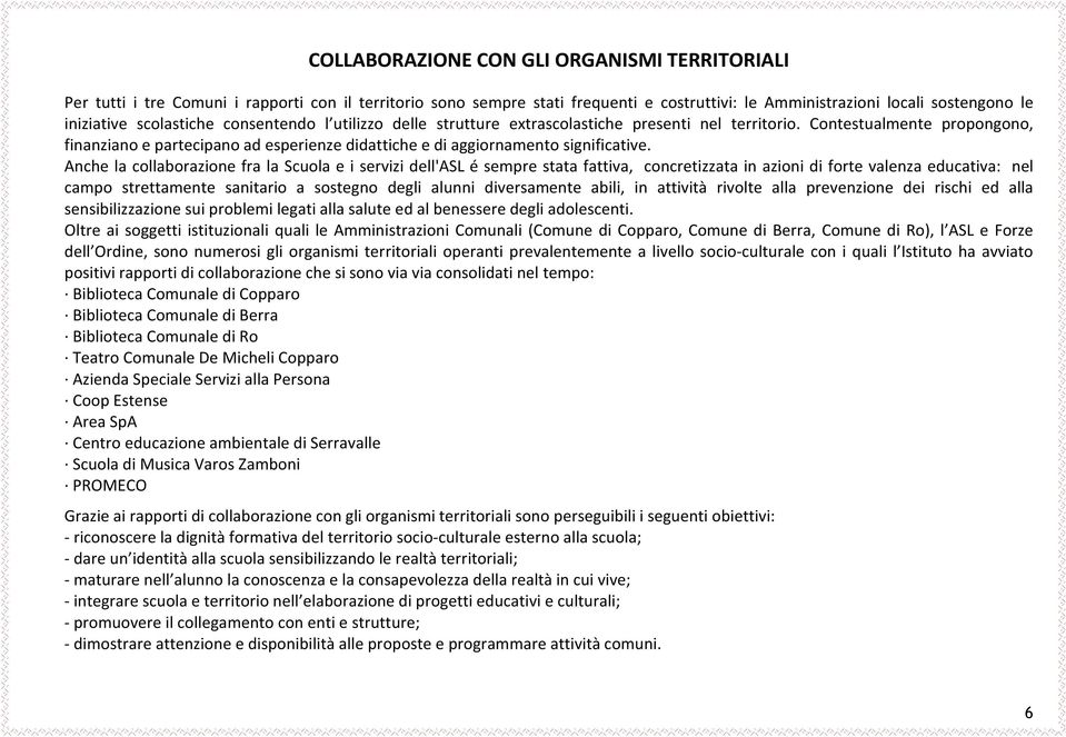 Contestualmente propongono, finanziano e partecipano ad esperienze didattiche e di aggiornamento significative.