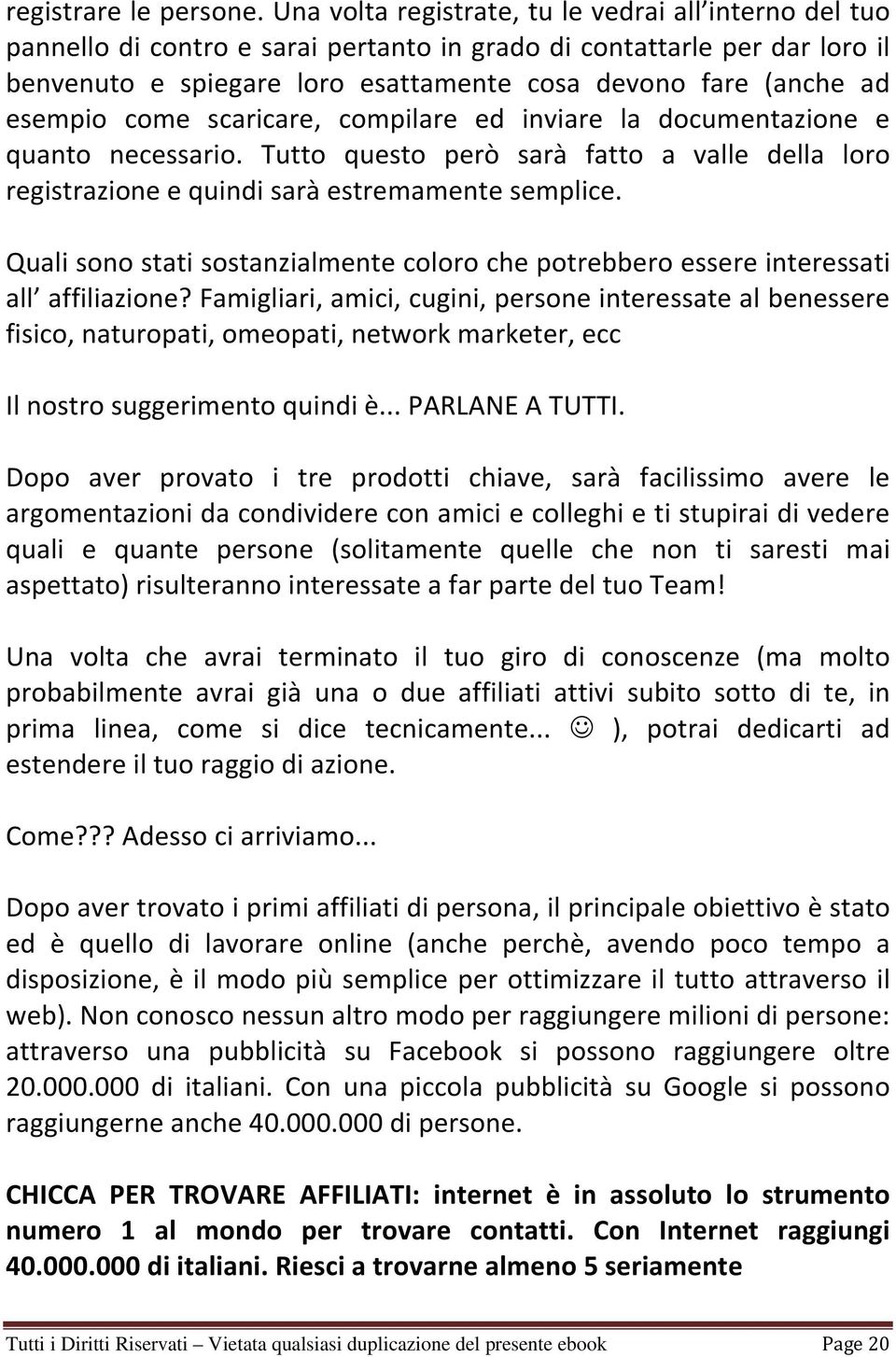 esempio come scaricare, compilare ed inviare la documentazione e quanto necessario. Tutto questo però sarà fatto a valle della loro registrazione e quindi sarà estremamente semplice.