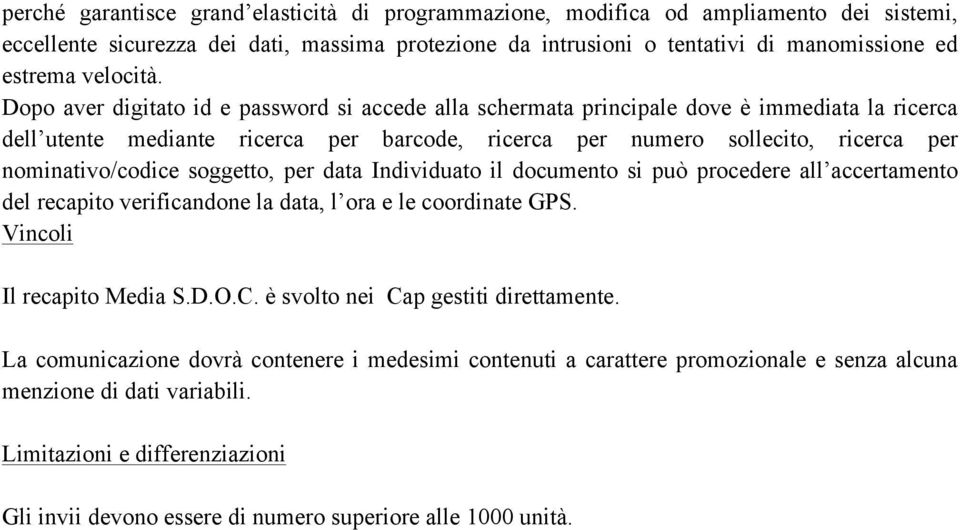 Dopo aver digitato id e password si accede alla schermata principale dove è immediata la ricerca dell utente mediante ricerca per barcode, ricerca per numero sollecito, ricerca per nominativo/codice