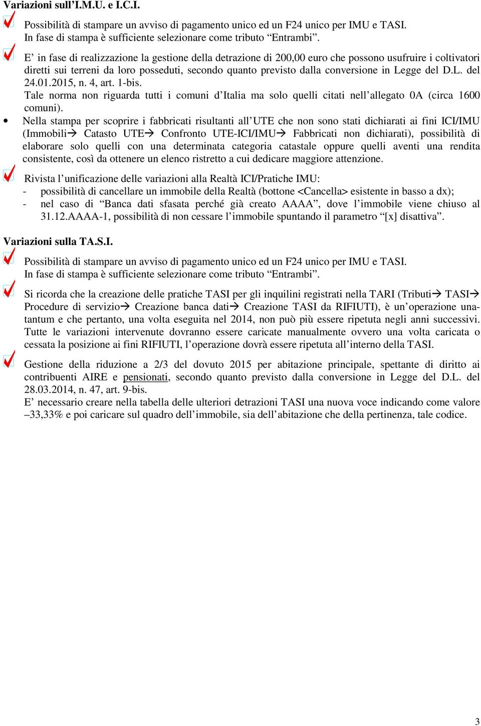 del D.L. del 24.01.2015, n. 4, art. 1-bis. Tale norma non riguarda tutti i comuni d Italia ma solo quelli citati nell allegato 0A (circa 1600 comuni).