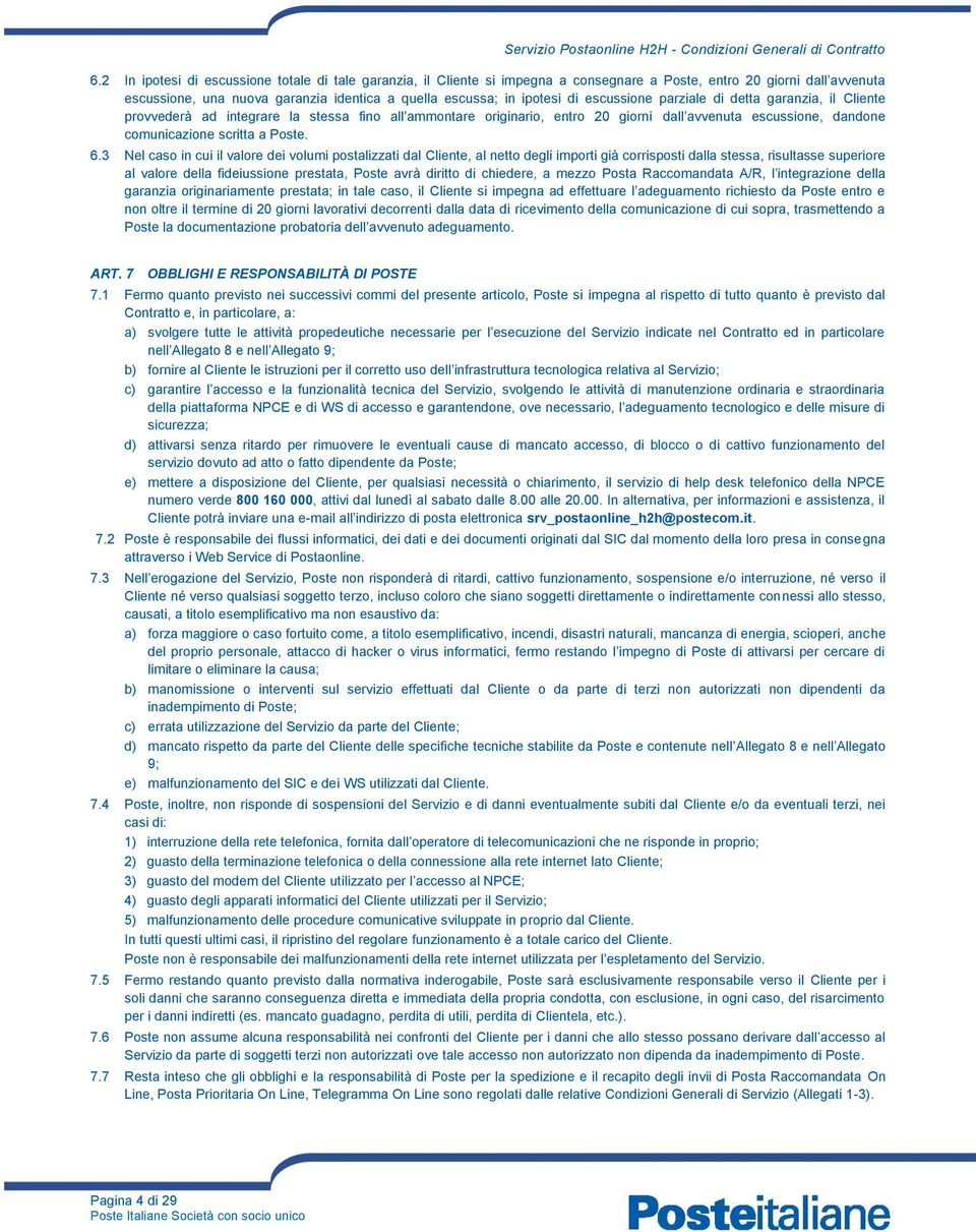 escussione parziale di detta garanzia, il Cliente provvederà ad integrare la stessa fino all ammontare originario, entro 0 giorni dall avvenuta escussione, dandone comunicazione scritta a Poste. 6.