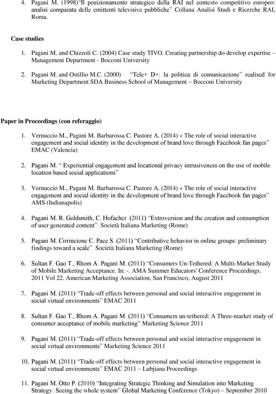 Vernuccio M., Pagani M. Barbarossa C. Pastore A. (2014) «The role of social interactive engagement and social identity in the development of brand love through Facebook fan pages EMAC (Valencia) 2.