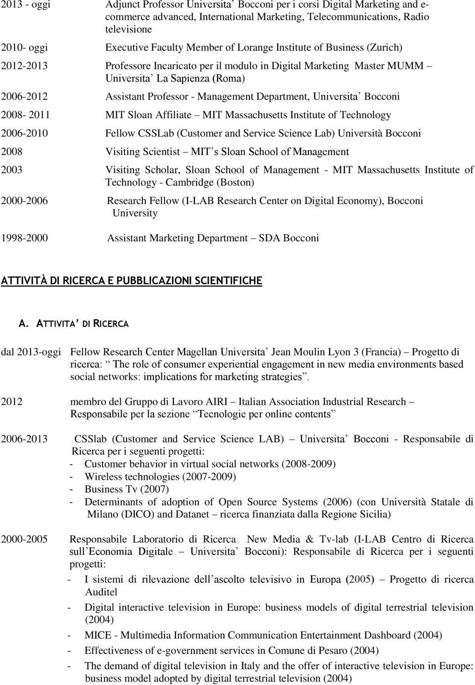 Management Department, Universita Bocconi 2008-2011 MIT Sloan Affiliate MIT Massachusetts Institute of Technology 2006-2010 Fellow CSSLab (Customer and Service Science Lab) Università Bocconi 2008