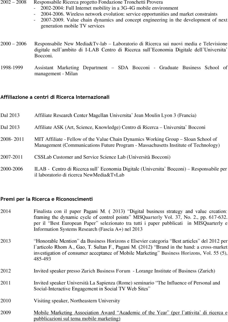 Value chain dynamics and concept engineering in the development of next generation mobile TV services 2000 2006 Responsabile New Media&Tv-lab Laboratorio di Ricerca sui nuovi media e Televisione