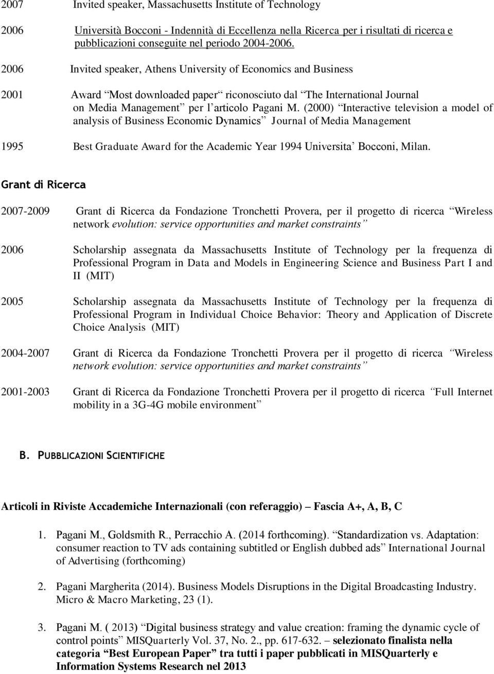 (2000) Interactive television a model of analysis of Business Economic Dynamics Journal of Media Management 1995 Best Graduate Award for the Academic Year 1994 Universita Bocconi, Milan.