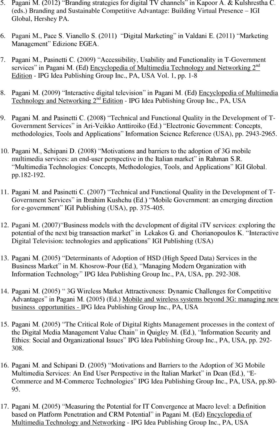 (2009) Accessibility, Usability and Functionality in T-Government services in Pagani M. (Ed) Encyclopedia of Multimedia Technology and Networking 2 nd Edition - IPG Idea Publishing Group Inc.