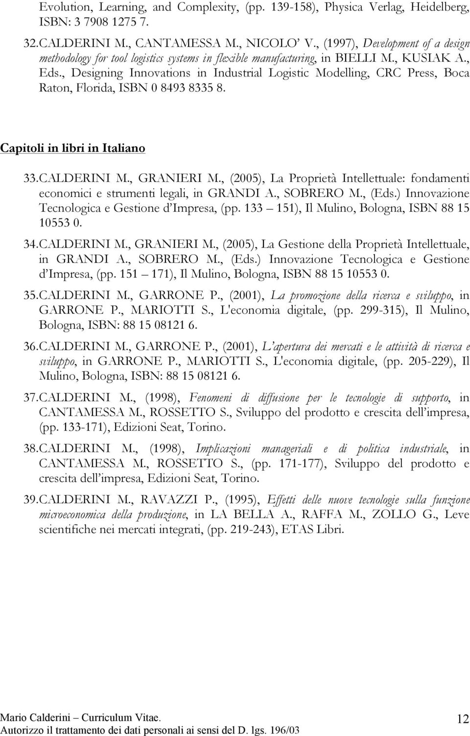 , Designing Innovations in Industrial Logistic Modelling, CRC Press, Boca Raton, Florida, ISBN 0 8493 8335 8. Capitoli in libri in Italiano 33. CALDERINI M., GRANIERI M.