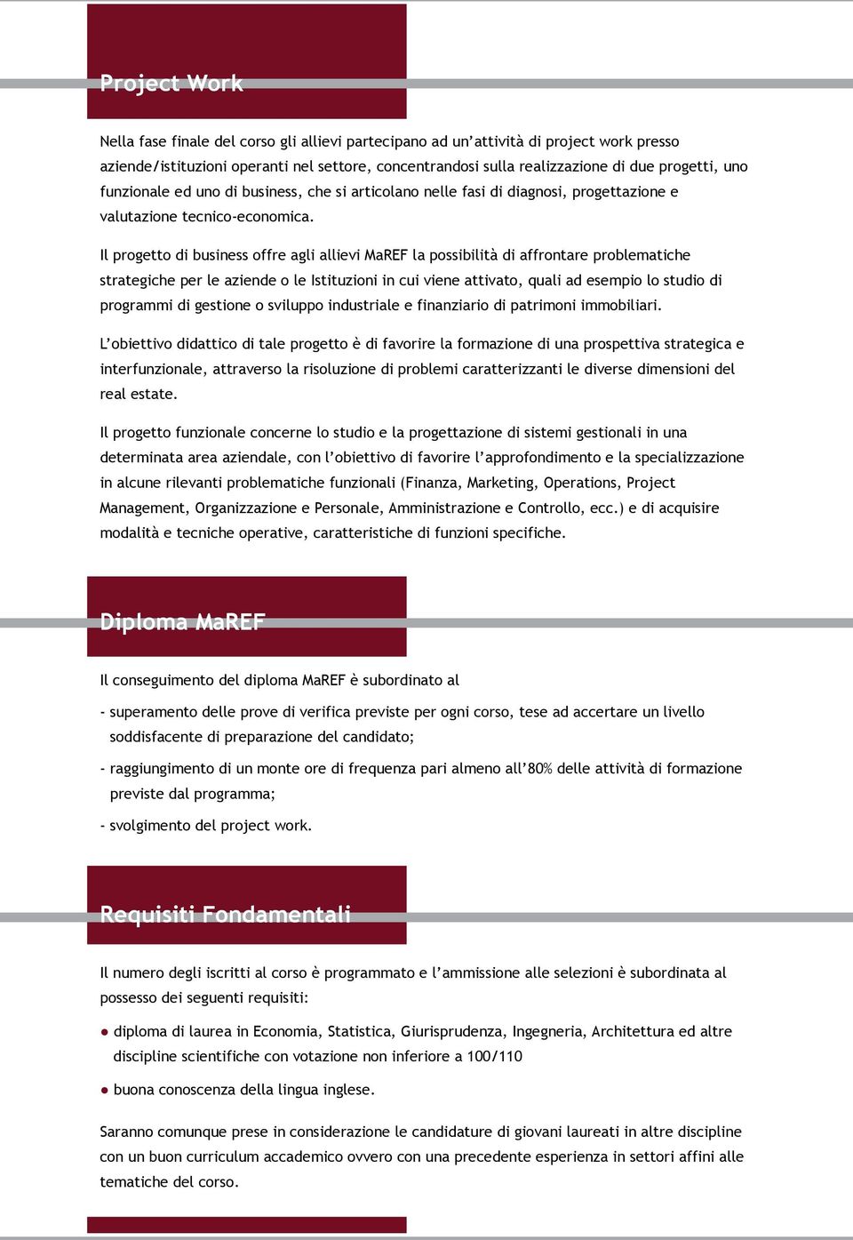 Il progetto di business offre agli allievi MaREF la possibilità di affrontare problematiche strategiche per le aziende o le Istituzioni in cui viene attivato, quali ad esempio lo studio di programmi