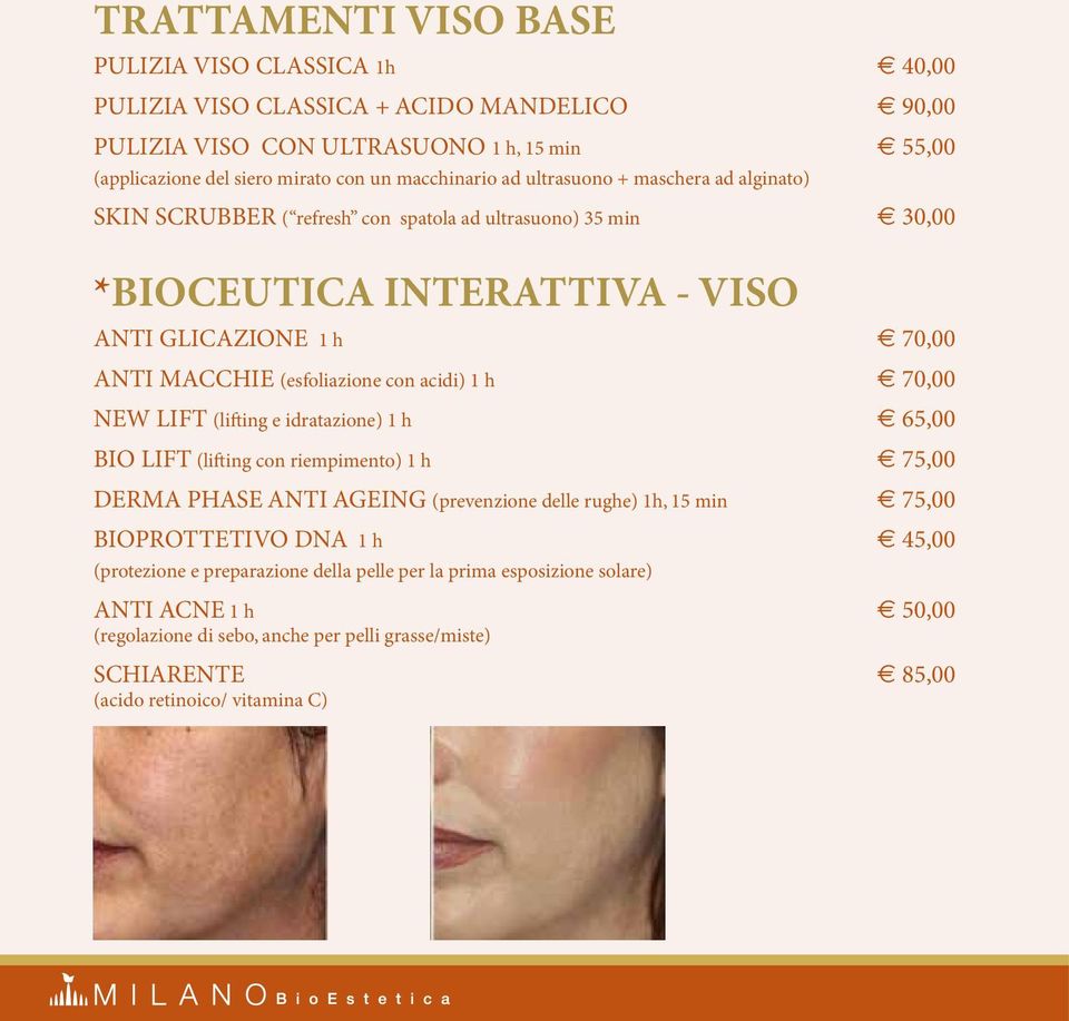 (esfoliazione con acidi) 1 h 70,00 NEW LIFT (lifting e idratazione) 1 h 65,00 BIO LIFT (lifting con riempimento) 1 h 75,00 DERMA PHASE ANTI AGEING (prevenzione delle rughe) 1h, 15 min 75,00