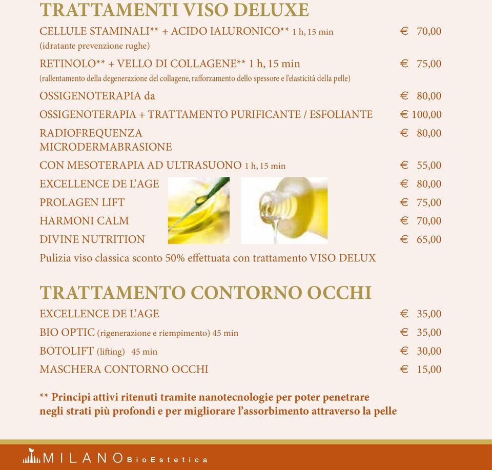 CON MESOTERAPIA AD ULTRASUONO 1 h, 15 min 55,00 EXCELLENCE DE L AGE 80,00 PROLAGEN LIFT 75,00 HARMONI CALM 70,00 DIVINE NUTRITION 65,00 Pulizia viso classica sconto 50% effettuata con trattamento