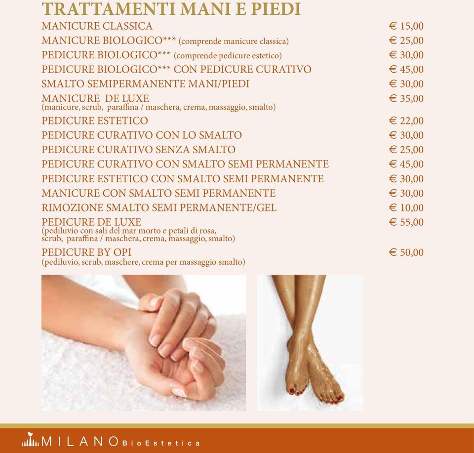 30,00 PEDICURE CURATIVO SENZA SMALTO 25,00 PEDICURE CURATIVO CON SMALTO SEMI PERMANENTE 45,00 PEDICURE ESTETICO CON SMALTO SEMI PERMANENTE 30,00 MANICURE CON SMALTO SEMI PERMANENTE 30,00 RIMOZIONE