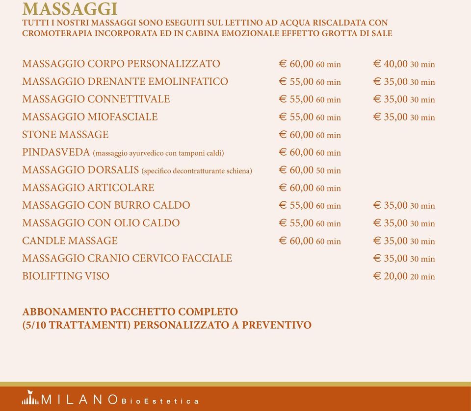 PINDASVEDA (massaggio ayurvedico con tamponi caldi) MASSAGGIO DORSALIS (specifico decontratturante schiena) MASSAGGIO ARTICOLARE 60,00 60 min 60,00 50 min 60,00 60 min MASSAGGIO CON BURRO CALDO 55,00