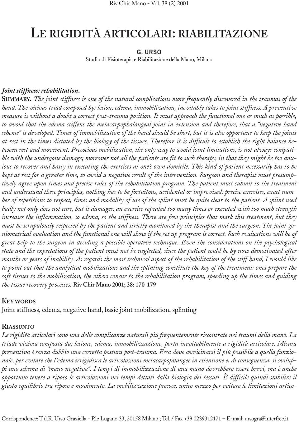 The vicious triad composed by: lesion, edema, immobilization, inevitably takes to joint stiffness. A preventive measure is without a doubt a correct post-trauma position.