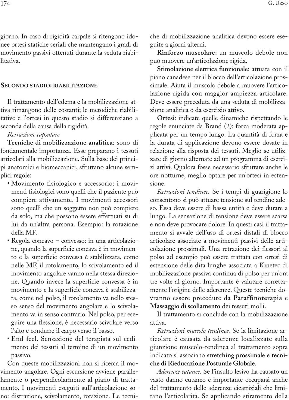 causa della rigidità. Retrazione capsulare Tecniche di mobilizzazione analitica: sono di fondamentale importanza. Esse preparano i tessuti articolari alla mobilizzazione.