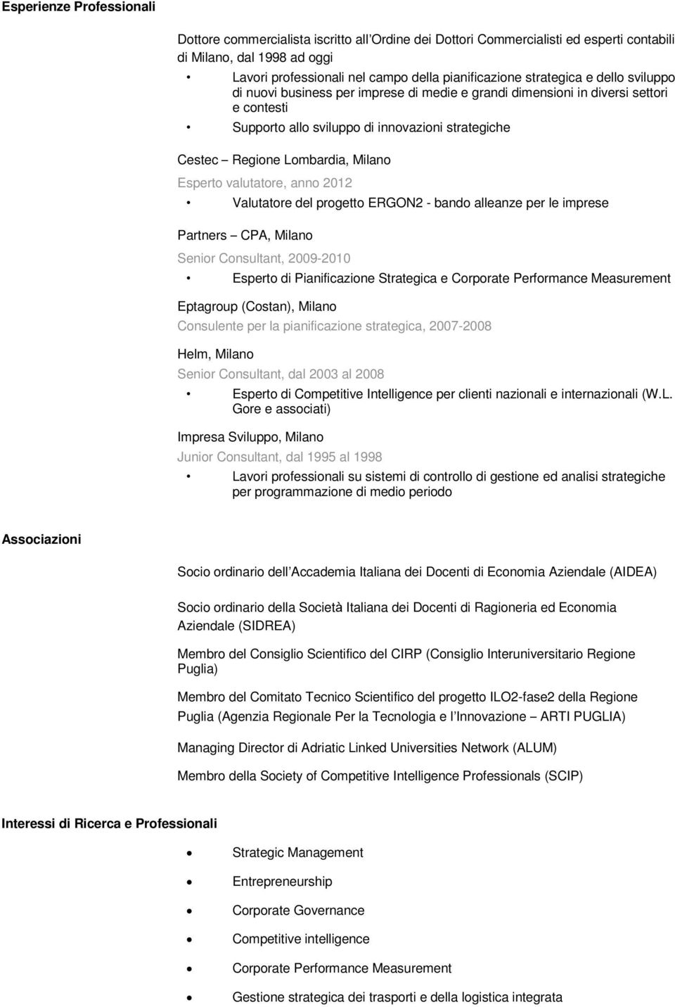 Esperto valutatore, anno 2012 Valutatore del progetto ERGON2 - bando alleanze per le imprese Partners CPA, Milano Senior Consultant, 2009-2010 Esperto di Pianificazione Strategica e Corporate