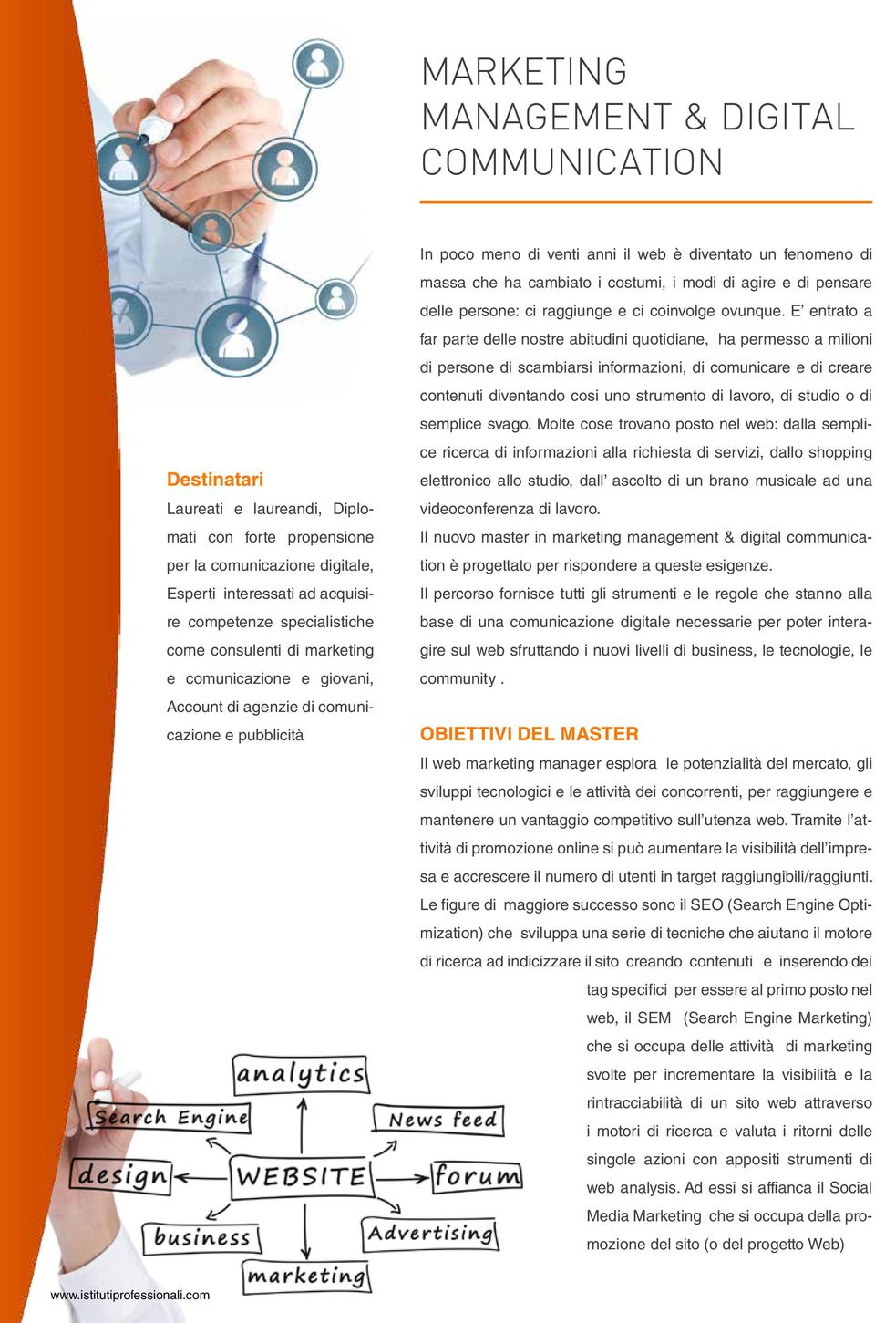 cambiato i costumi, i modi di agire e di pensare delle persone: ci raggiunge e ci coinvolge ovunque.