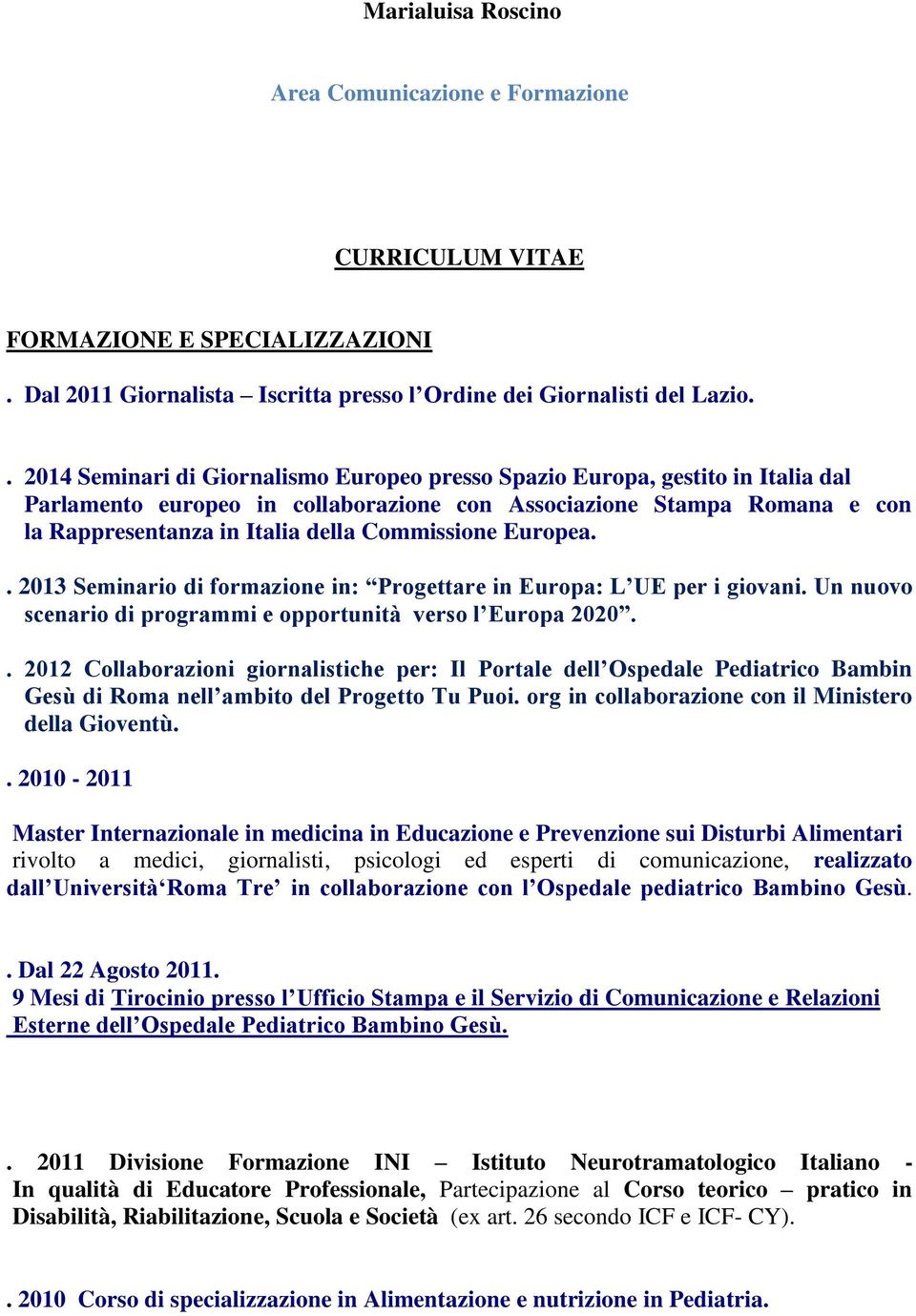 Commissione Europea.. 2013 Seminario di formazione in: Progettare in Europa: L UE per i giovani. Un nuovo scenario di programmi e opportunità verso l Europa 2020.