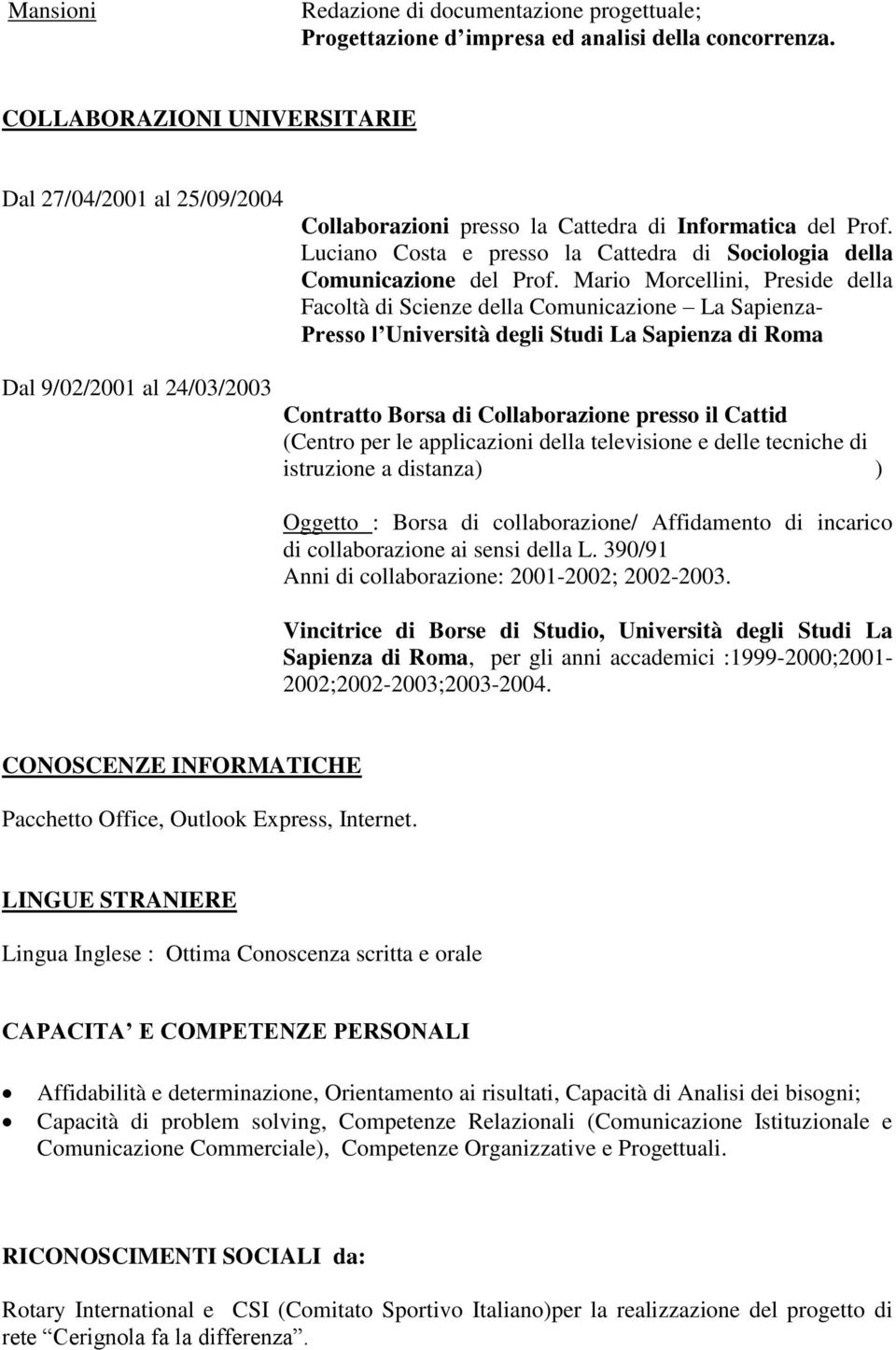 Mario Morcellini, Preside della Facoltà di Scienze della Comunicazione La Sapienza- Presso l Università degli Studi La Sapienza di Roma Dal 9/02/2001 al 24/03/2003 Contratto Borsa di Collaborazione