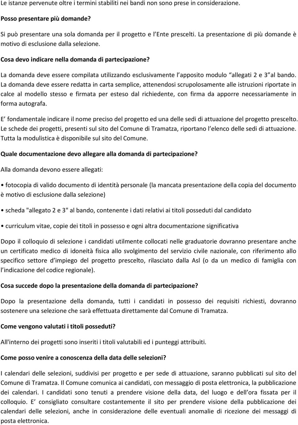 La domanda deve essere compilata utilizzando esclusivamente l apposito modulo allegati 2 e 3 al bando.