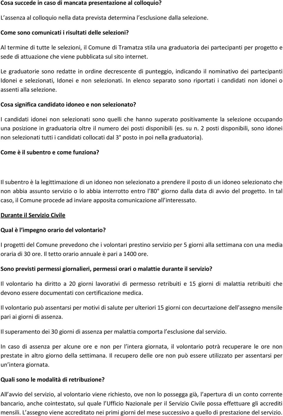 Le graduatorie sono redatte in ordine decrescente di punteggio, indicando il nominativo dei partecipanti Idonei e selezionati, Idonei e non selezionati.