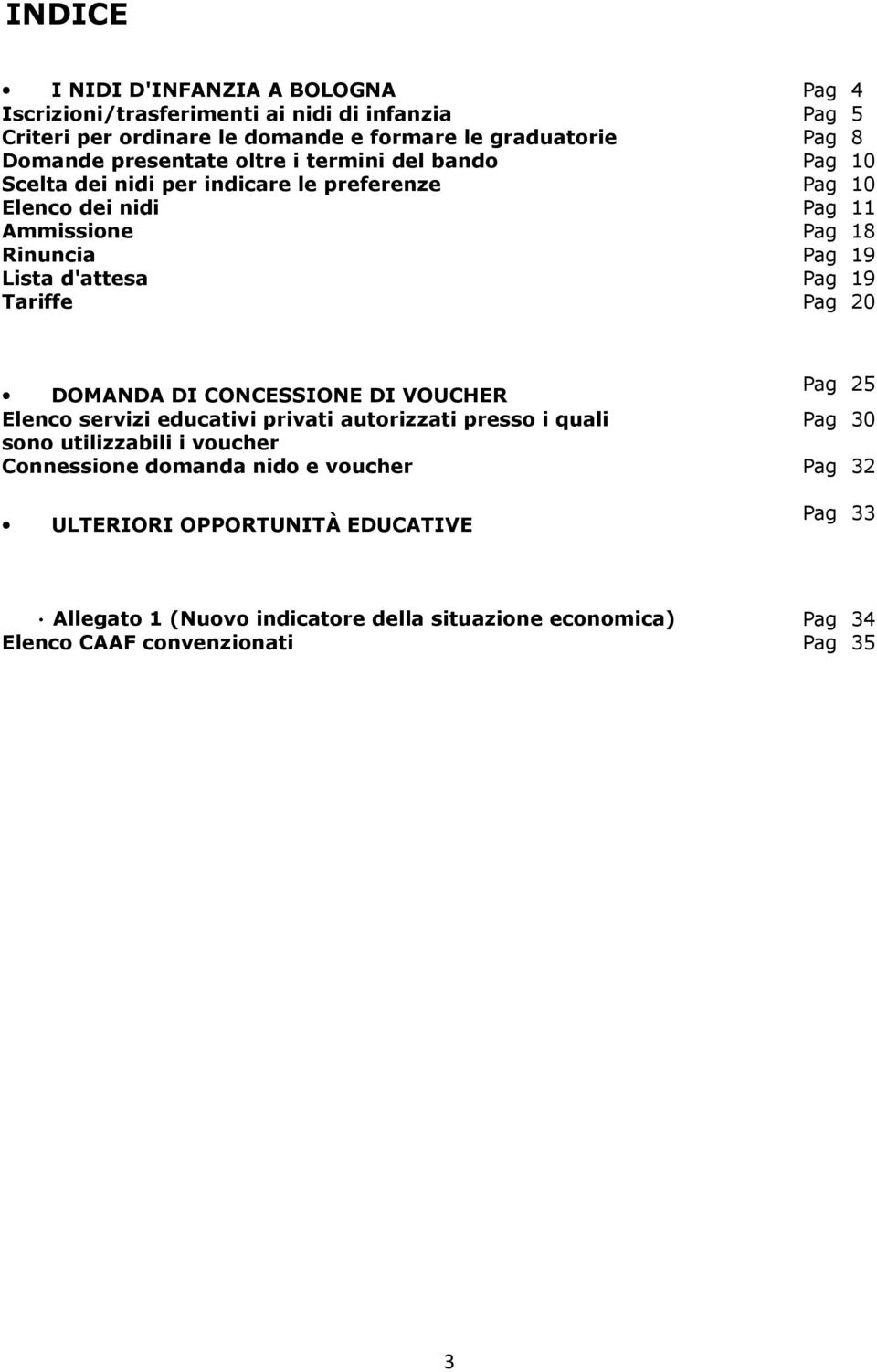 Pag 19 Tariffe Pag 20 Pag 25 DOMANDA DI CONCESSIONE DI VOUCHER Elenco servizi educativi privati autorizzati presso i quali Pag 30 sono utilizzabili i voucher