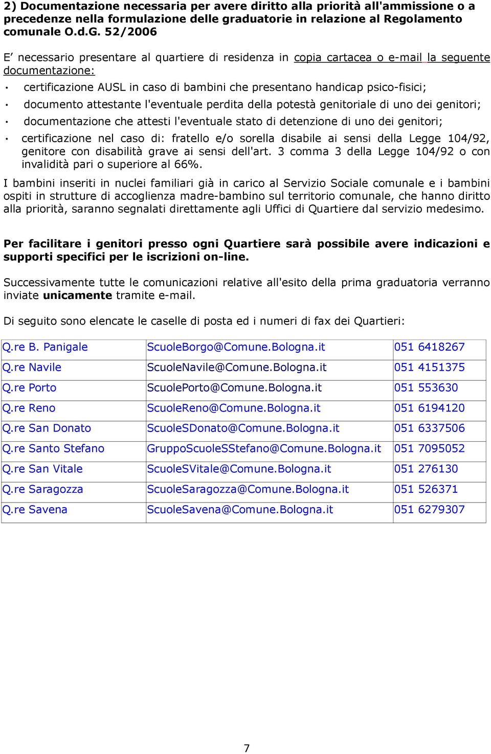 attestante l'eventuale perdita della potestà genitoriale di uno dei genitori; documentazione che attesti l'eventuale stato di detenzione di uno dei genitori; certificazione nel caso di: fratello e/o