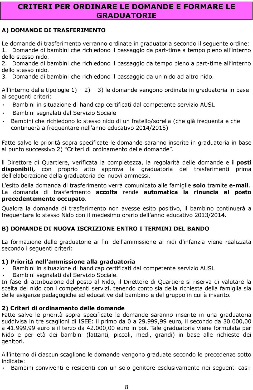 Domande di bambini che richiedono il passaggio da tempo pieno a part-time all interno dello stesso nido. 3. Domande di bambini che richiedono il passaggio da un nido ad altro nido.