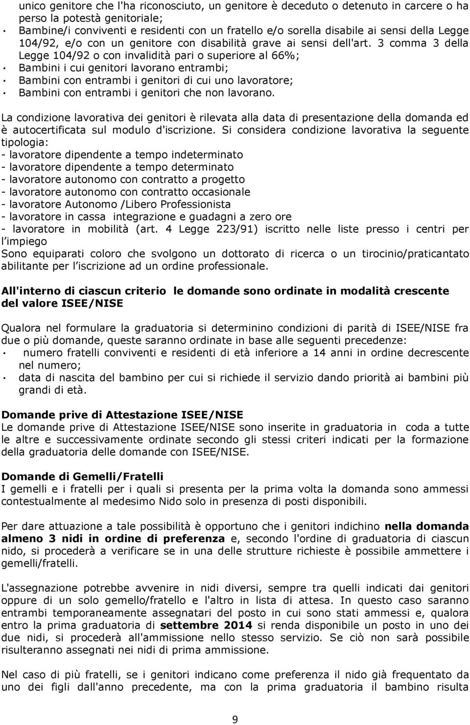 3 comma 3 della Legge 104/92 o con invalidità pari o superiore al 66%; Bambini i cui genitori lavorano entrambi; Bambini con entrambi i genitori di cui uno lavoratore; Bambini con entrambi i genitori