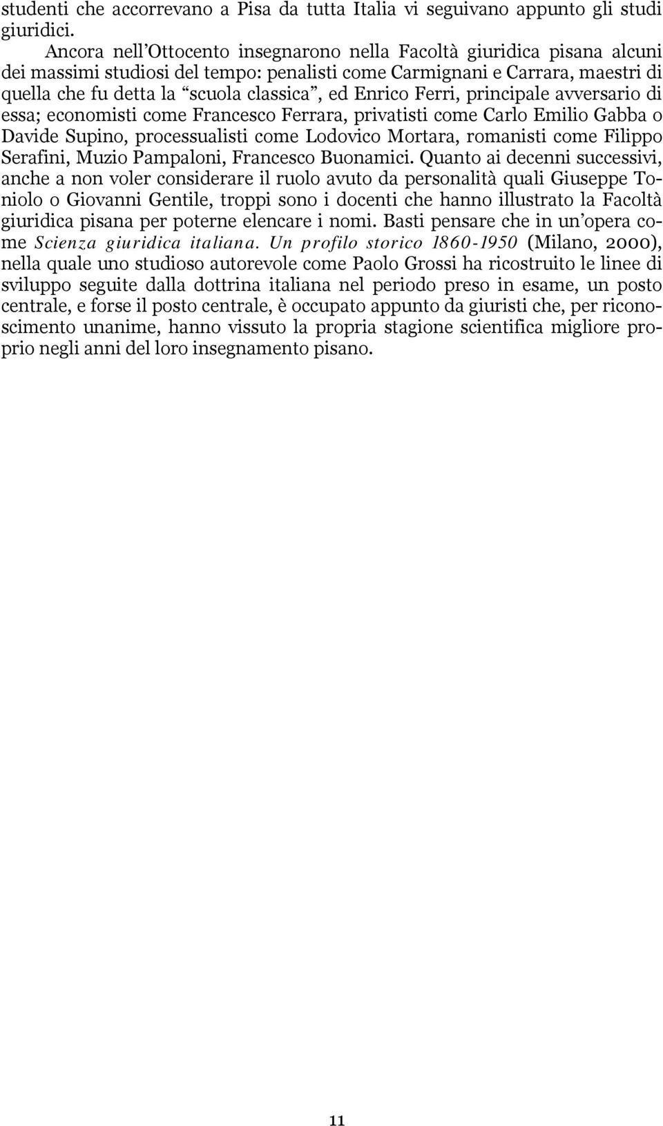 Enrico Ferri, principale avversario di essa; economisti come Francesco Ferrara, privatisti come Carlo Emilio Gabba o Davide Supino, processualisti come Lodovico Mortara, romanisti come Filippo