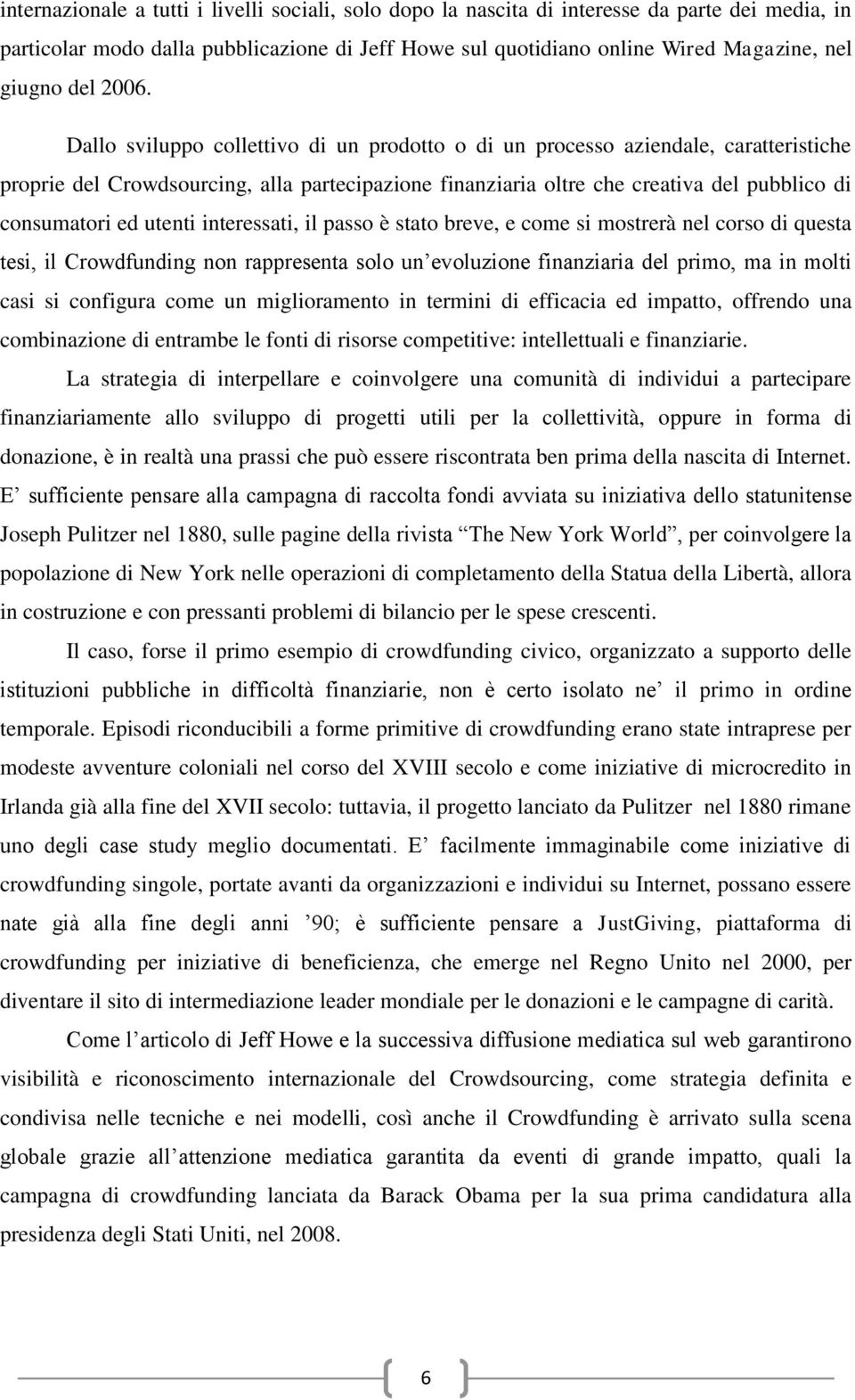 Dallo sviluppo collettivo di un prodotto o di un processo aziendale, caratteristiche proprie del Crowdsourcing, alla partecipazione finanziaria oltre che creativa del pubblico di consumatori ed