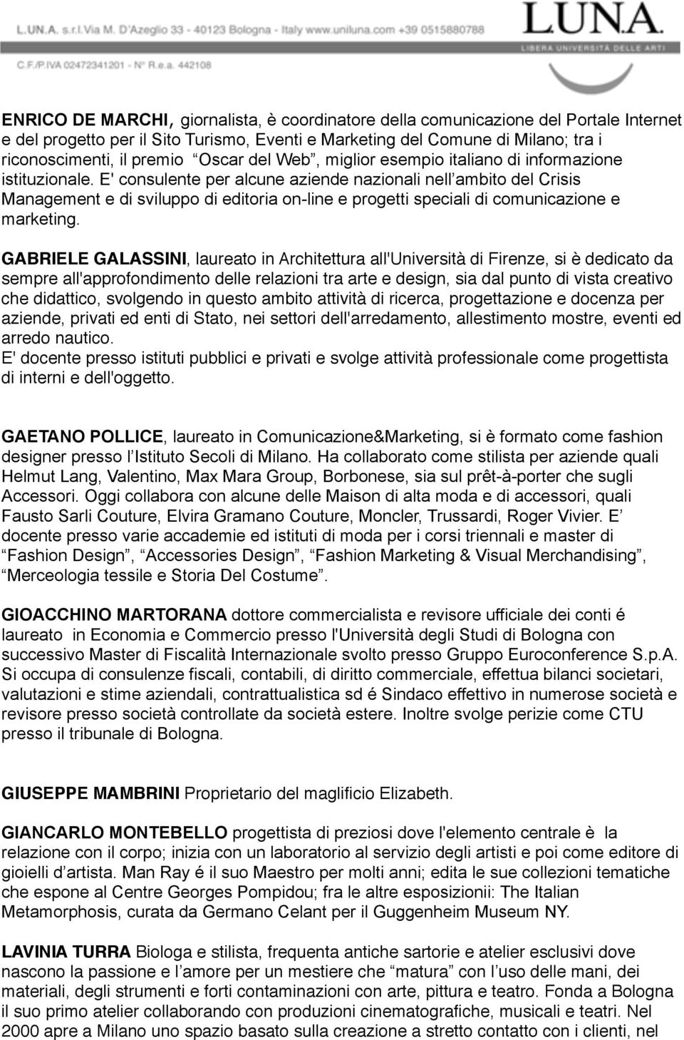 E' consulente per alcune aziende nazionali nell ambito del Crisis Management e di sviluppo di editoria on-line e progetti speciali di comunicazione e marketing.