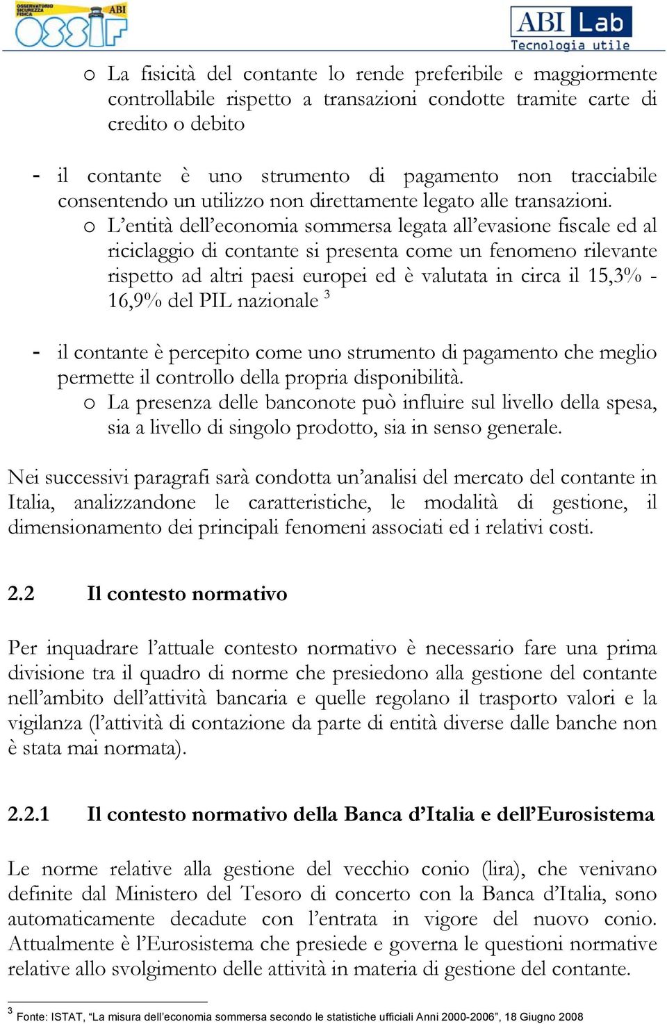 o L entità dell economia sommersa legata all evasione fiscale ed al riciclaggio di contante si presenta come un fenomeno rilevante rispetto ad altri paesi europei ed è valutata in circa il 15,3% -