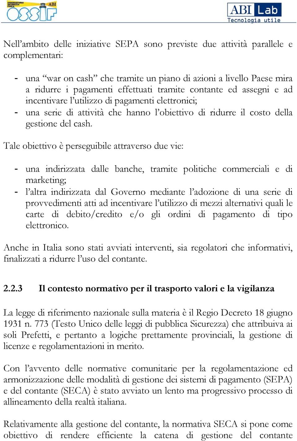 Tale obiettivo è perseguibile attraverso due vie: - una indirizzata dalle banche, tramite politiche commerciali e di marketing; - l altra indirizzata dal Governo mediante l adozione di una serie di