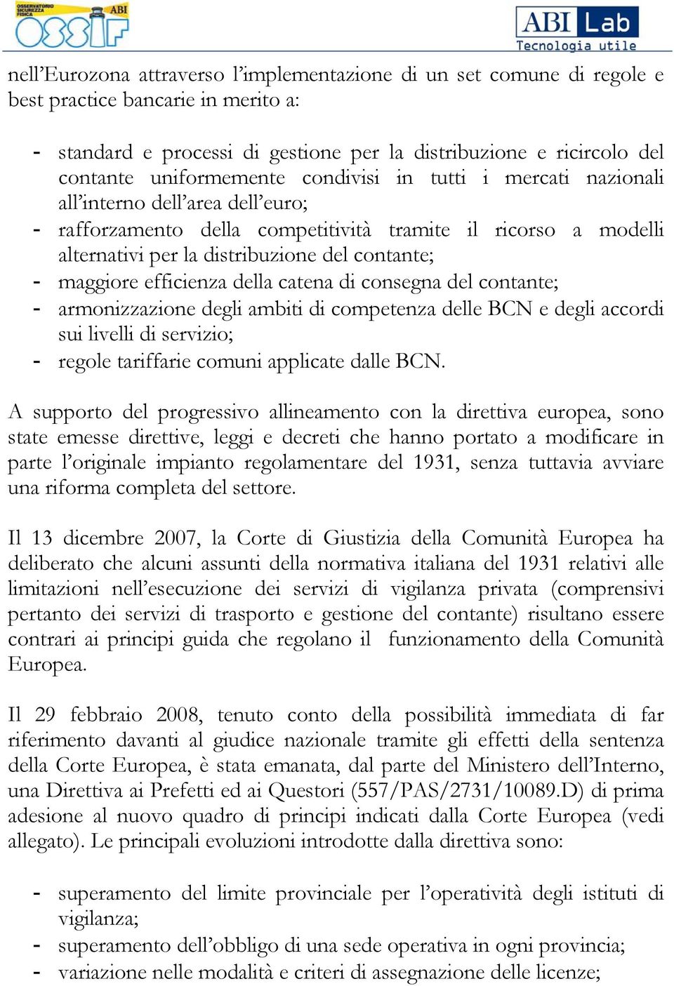 maggiore efficienza della catena di consegna del contante; - armonizzazione degli ambiti di competenza delle BCN e degli accordi sui livelli di servizio; - regole tariffarie comuni applicate dalle