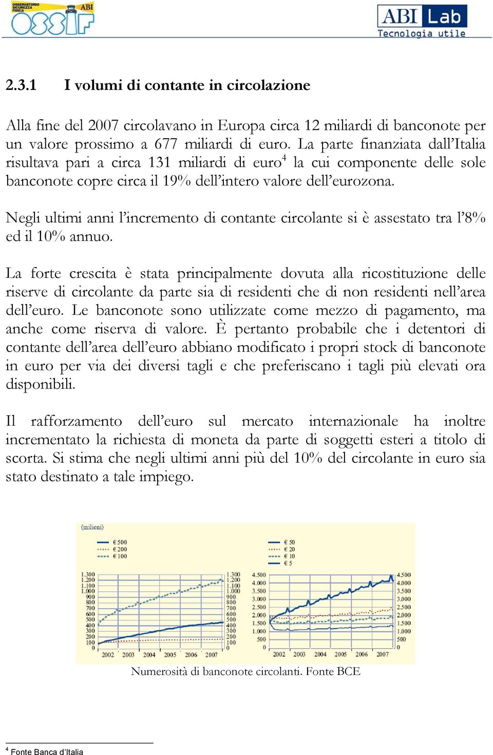 Negli ultimi anni l incremento di contante circolante si è assestato tra l 8% ed il 10% annuo.