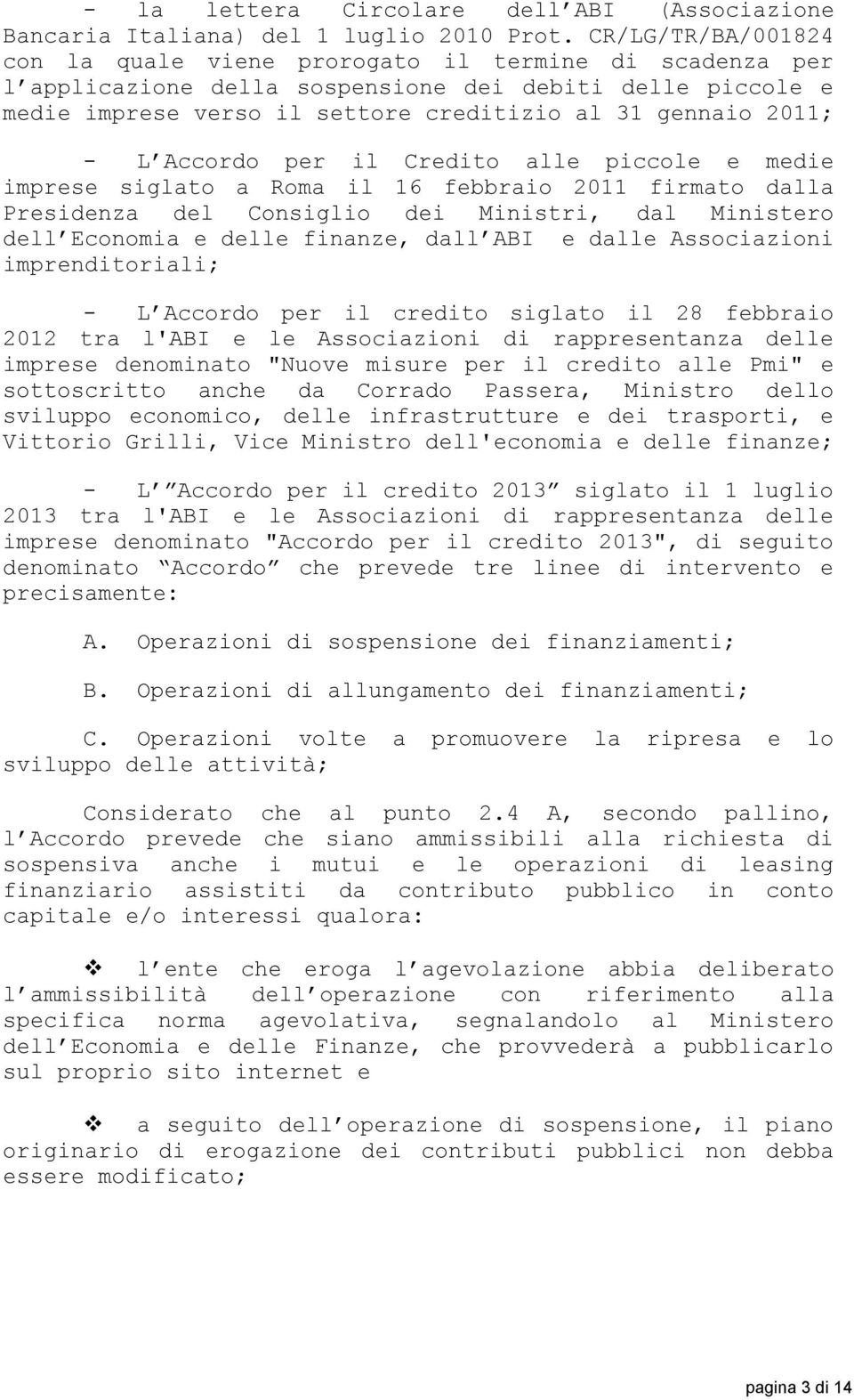 L Accordo per il Credito alle piccole e medie imprese siglato a Roma il 16 febbraio 2011 firmato dalla Presidenza del Consiglio dei Ministri, dal Ministero dell Economia e delle finanze, dall ABI e