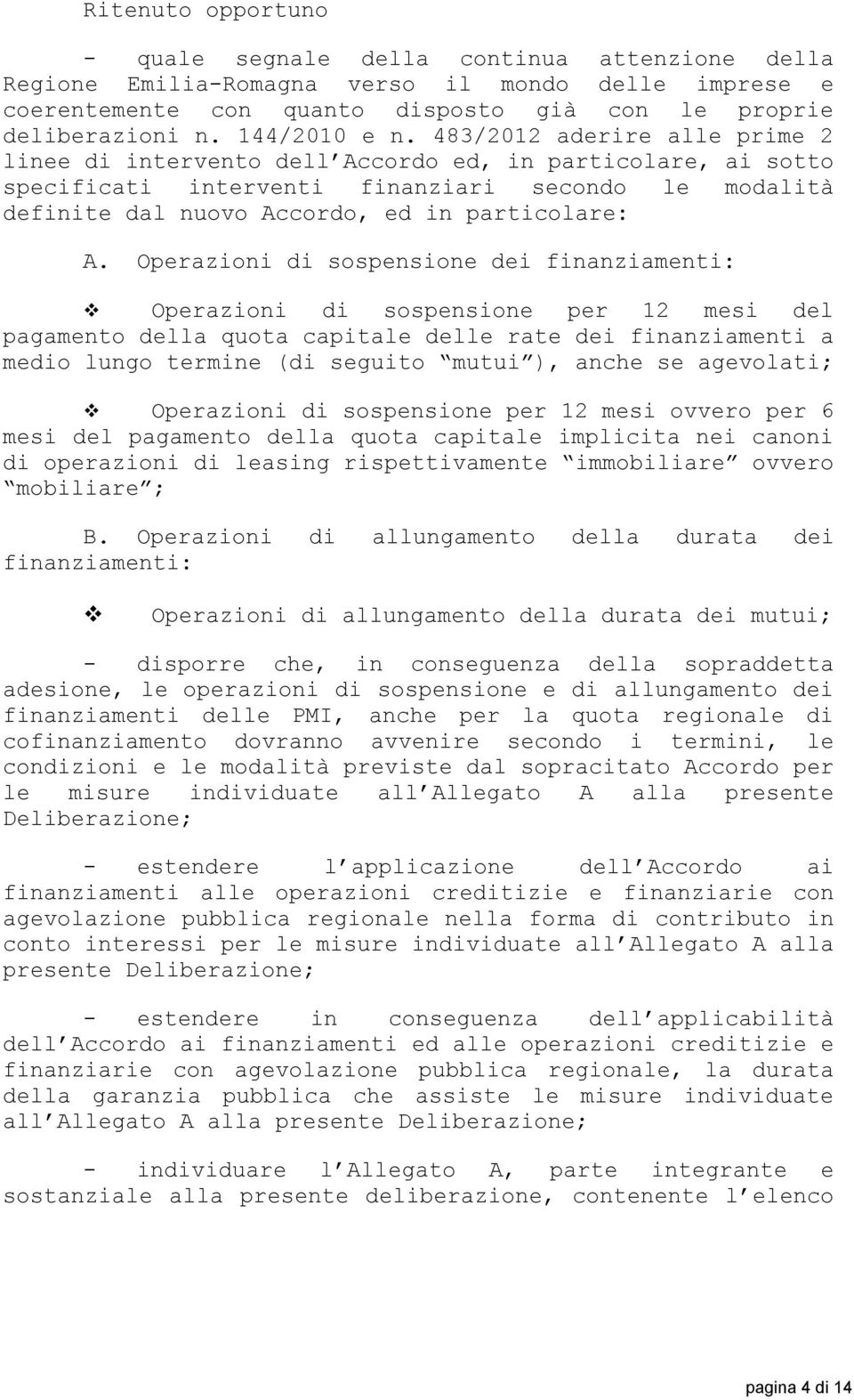 483/2012 aderire alle prime 2 linee di intervento dell Accordo ed, in particolare, ai sotto specificati interventi finanziari secondo le modalità definite dal nuovo Accordo, ed in particolare: A.