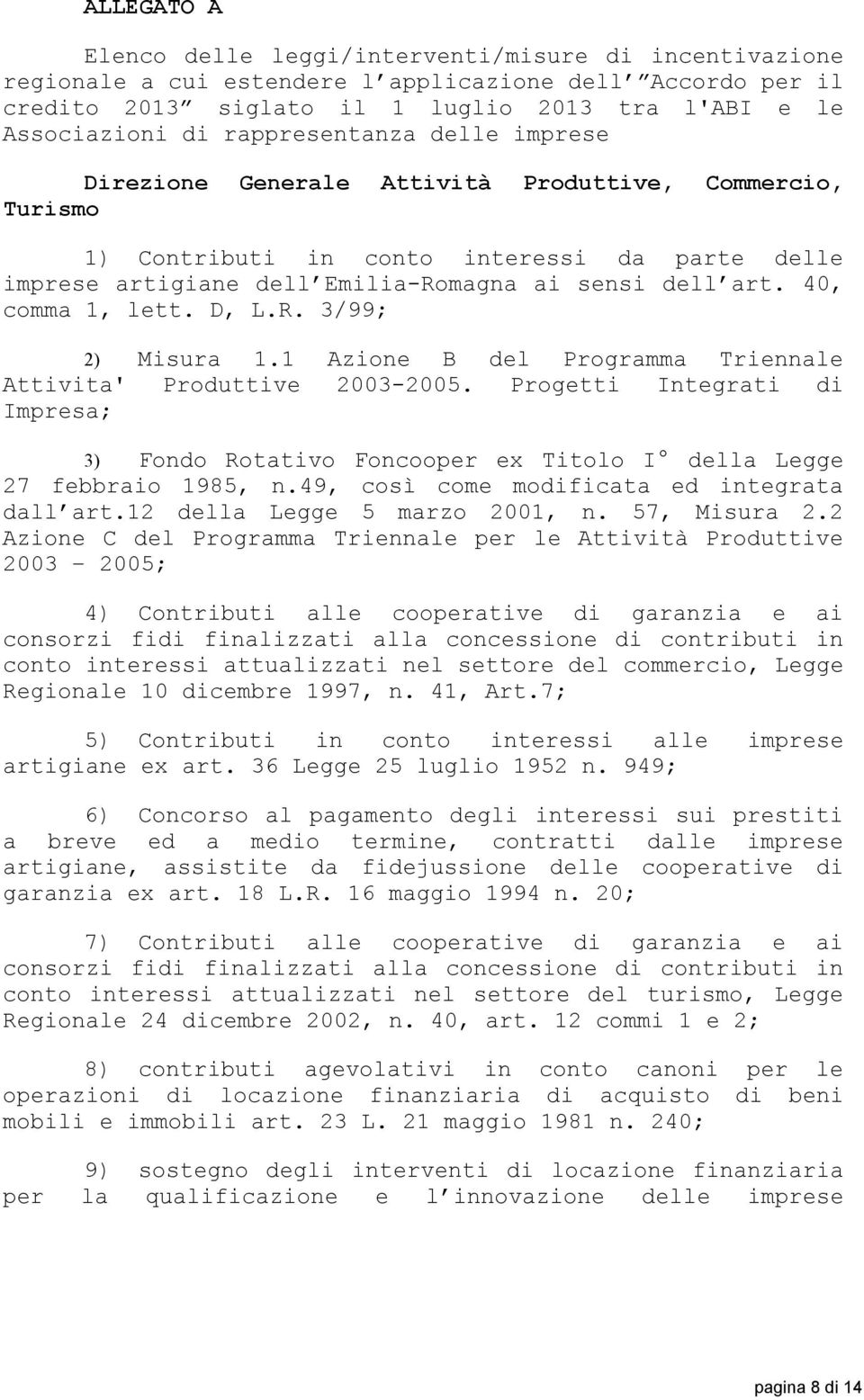 40, comma 1, lett. D, L.R. 3/99; 2) Misura 1.1 Azione B del Programma Triennale Attivita' Produttive 2003-2005.