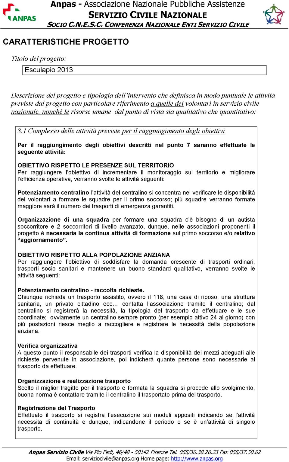 1 Complesso delle attività previste per il raggiungimento degli obiettivi Per il raggiungimento degli obiettivi descritti nel punto 7 saranno effettuate le seguente attività: OBIETTIVO RISPETTO LE