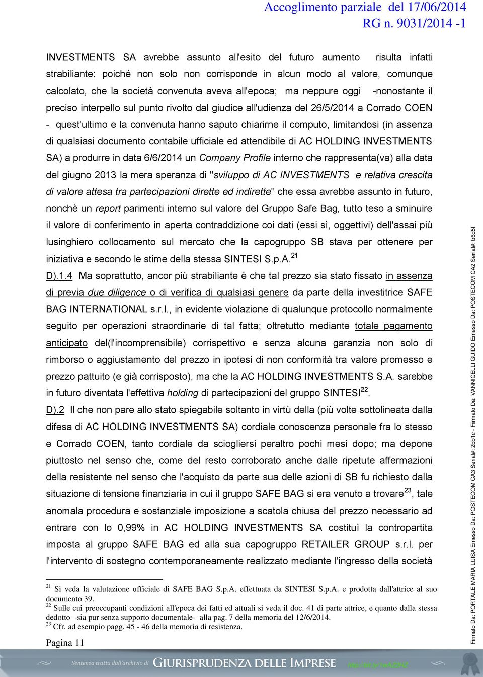 chiarirne il computo, limitandosi (in assenza di qualsiasi documento contabile ufficiale ed attendibile di AC HOLDING INVESTMENTS SA) a produrre in data 6/6/2014 un Company Profile interno che