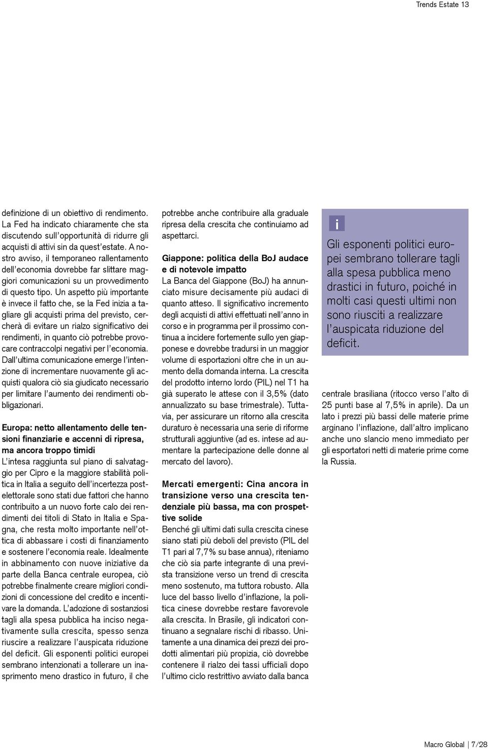 Un aspetto più importante è invece il fatto che, se la Fed inizia a tagliare gli acquisti prima del previsto, cercherà di evitare un rialzo significativo dei rendimenti, in quanto ciò potrebbe