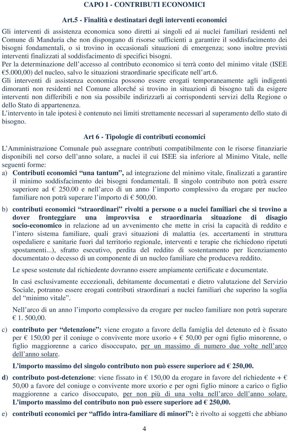 risorse sufficienti a garantire il soddisfacimento dei bisogni fondamentali, o si trovino in occasionali situazioni di emergenza; sono inoltre previsti interventi finalizzati al soddisfacimento di