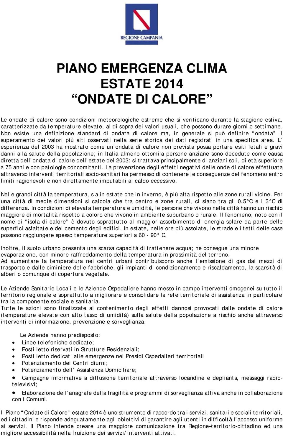 Non esiste una definizione standard di ondata di calore ma, in generale si può definire ondata il superamento dei valori più alti osservati nella serie storica dei dati registrati in una specifica