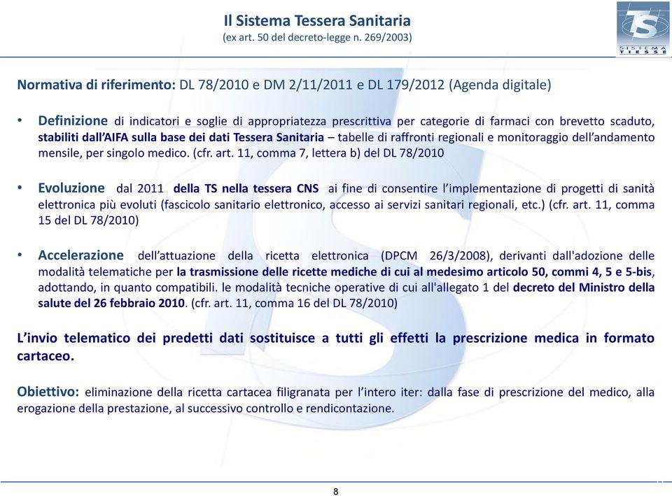 11, comma 7, lettera b) del DL 78/2010 Evoluzione dal 2011 della TS nella tessera CNS ai fine di consentire l implementazione di progetti di sanità elettronica più evoluti (fascicolo sanitario